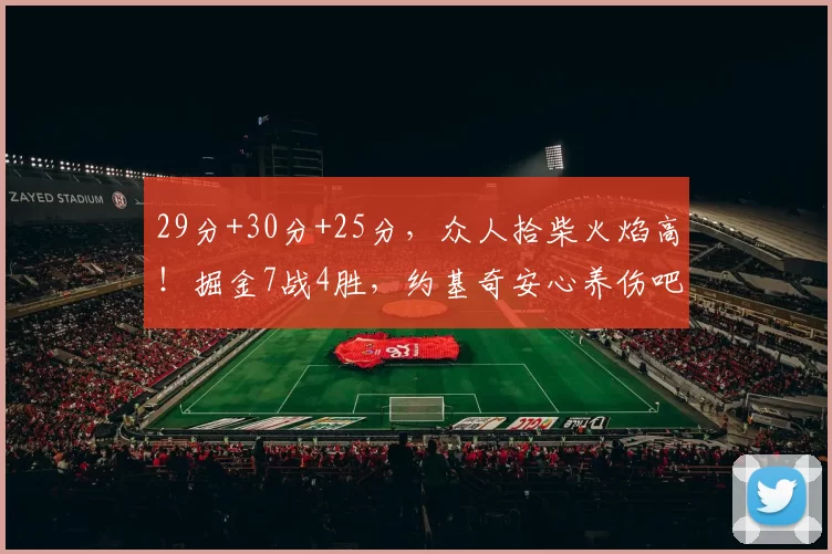 29分+30分+25分，众人拾柴火焰高！掘金7战4胜，约基奇安心养伤吧