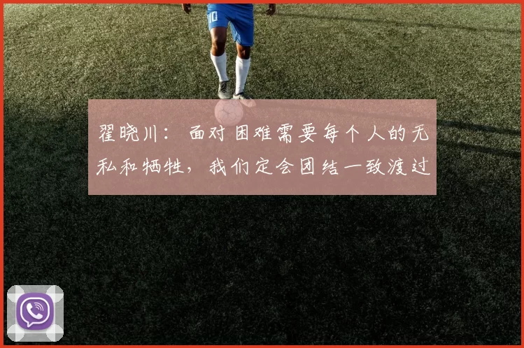 翟晓川：面对困难需要每个人的无私和牺牲，我们定会团结一致渡过