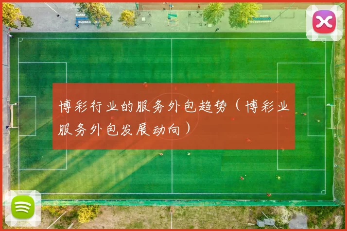 博彩行业的服务外包趋势（博彩业服务外包发展动向）