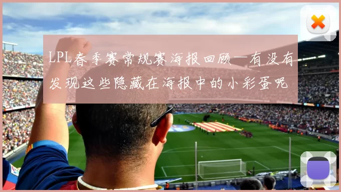 LPL春季赛常规赛海报回顾—有没有发现这些隐藏在海报中的小彩蛋呢？
