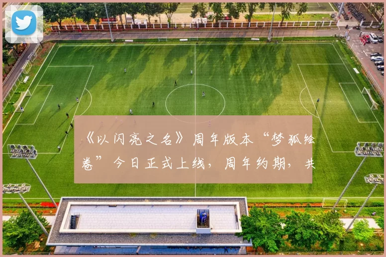 《以闪亮之名》周年版本“梦狐绘卷”今日正式上线，周年约期，共游山海！