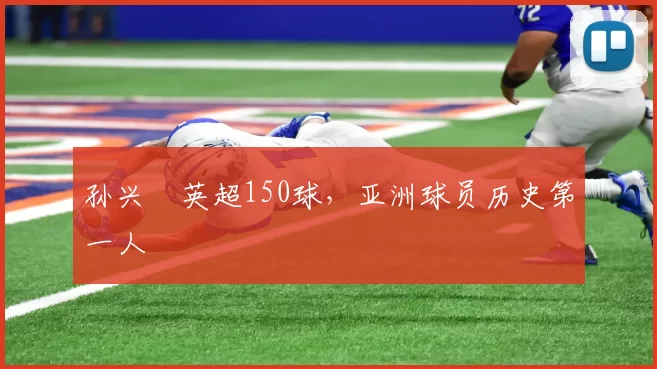 孙兴慜英超150球，亚洲球员历史第一人
