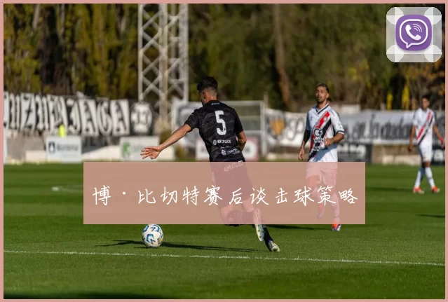 博·比切特赛后谈击球策略