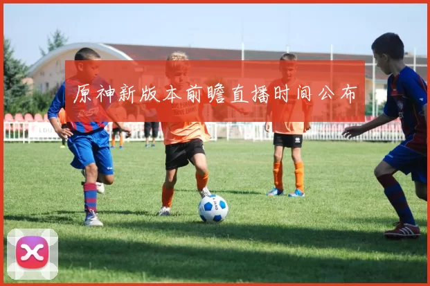 原神新版本前瞻直播时间公布