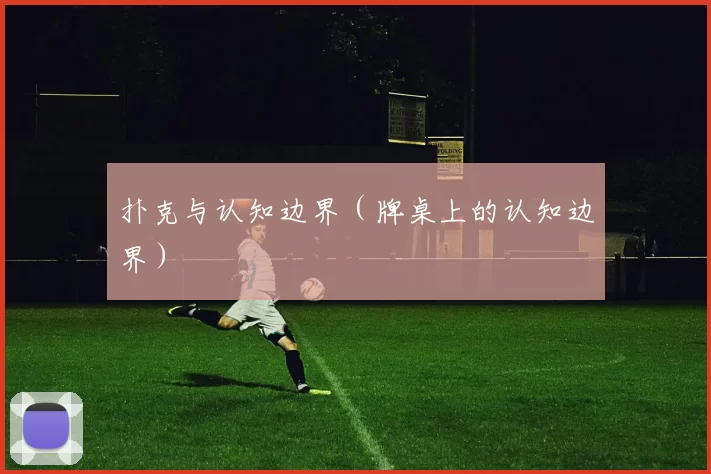 扑克与认知边界（牌桌上的认知边界）