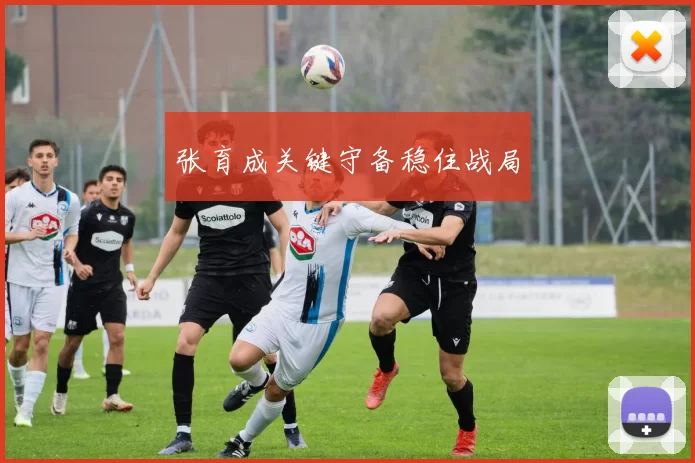 张育成关键守备稳住战局