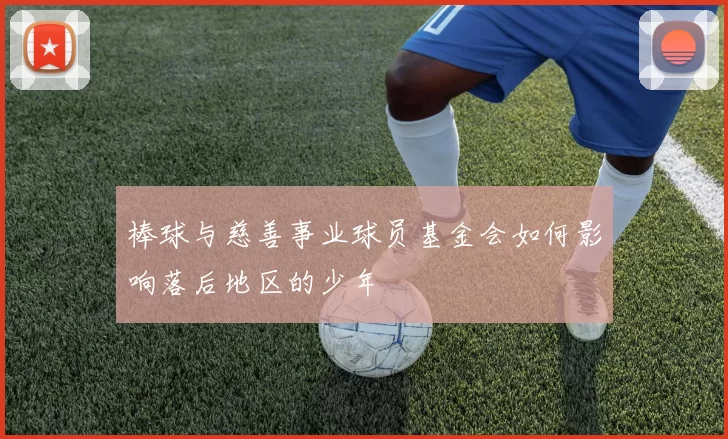 棒球与慈善事业球员基金会如何影响落后地区的少年